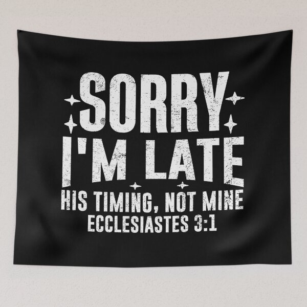 Item preview, Sorry I'm Late His Timing Not Mine Ecclesiastes 3:1 Christian designed and sold by Daughter of a King Designs.