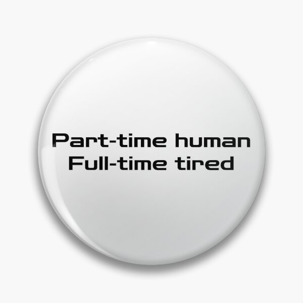 Item preview, Part-time human, Full-time tired designed and sold by makemorelove.