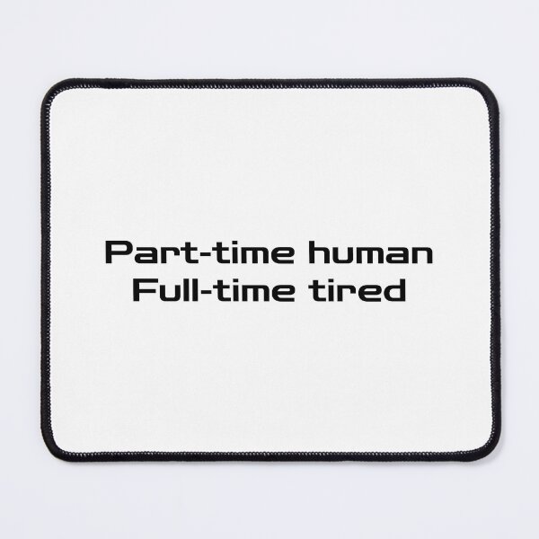 Item preview, Part-time human, Full-time tired designed and sold by makemorelove.