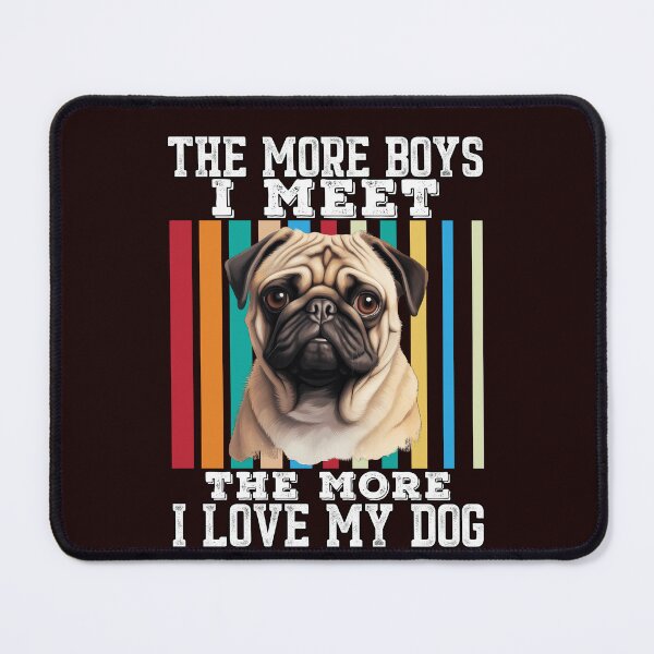 Item preview, Pug Dog Pet Owner Pug Pet Owner The More Boys I Meet The More I Love My DOG designed and sold by fantasticdesign.