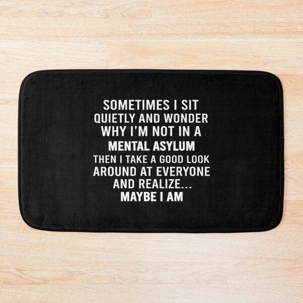 Item preview, Sometimes I sit quietly and wonder why I'm not in a mental asylum Then I take a good Look around at everyone and realize ... maybe I am designed and sold by Markon22.