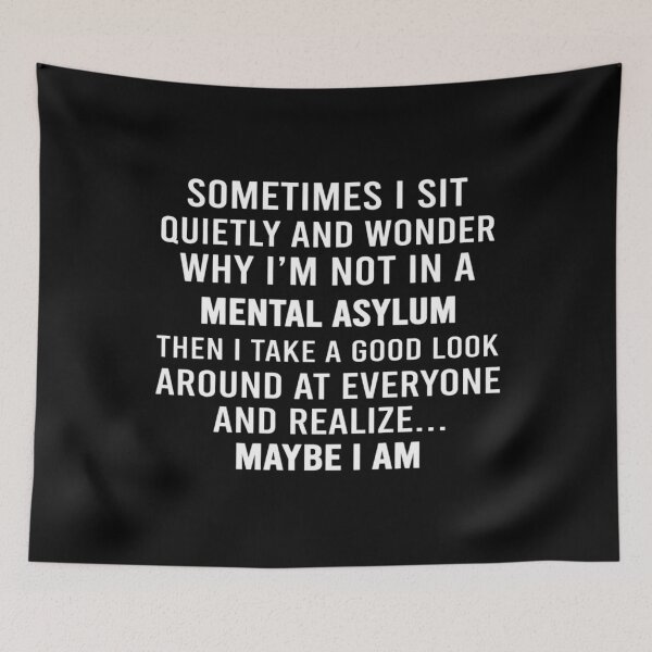 Item preview, Sometimes I sit quietly and wonder why I'm not in a mental asylum Then I take a good Look around at everyone and realize ... maybe I am designed and sold by Markon22.