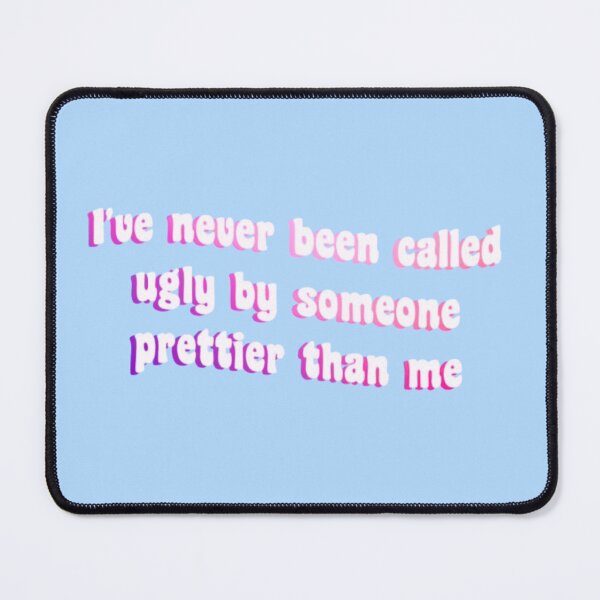 Item preview, I've never been called ugly by someone prettier than me designed and sold by BaddieDorkMerch.
