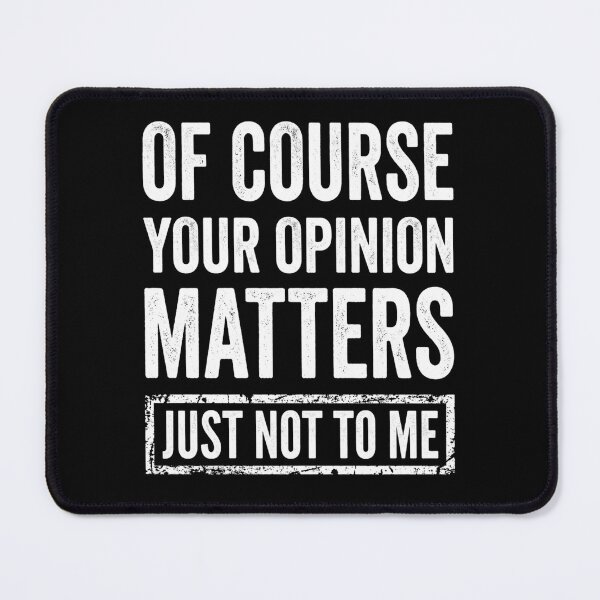 Item preview, Of Course Your Opinion Matters Just Not To Me designed and sold by Markon22.
