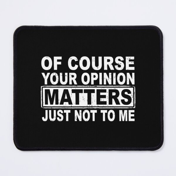 Item preview, Of Course Your Opinion Matters Just Not To Me designed and sold by Markon22.