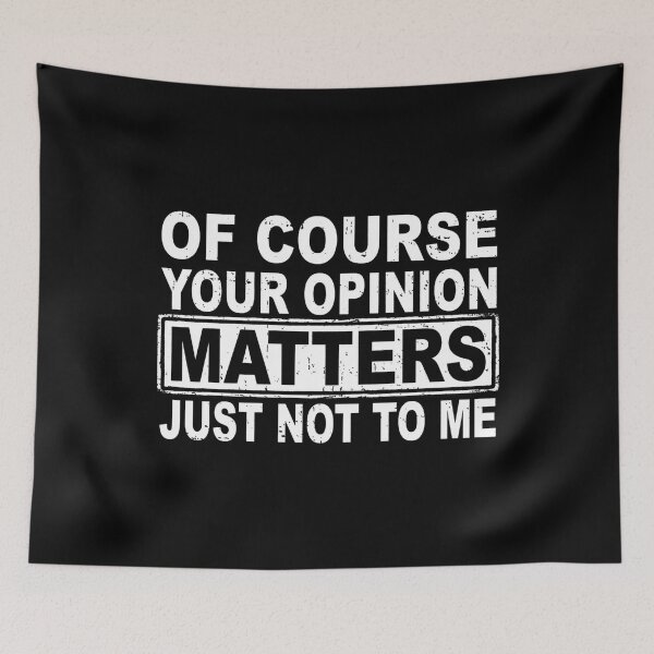 Item preview, Of Course Your Opinion Matters Just Not To Me designed and sold by Markon22.