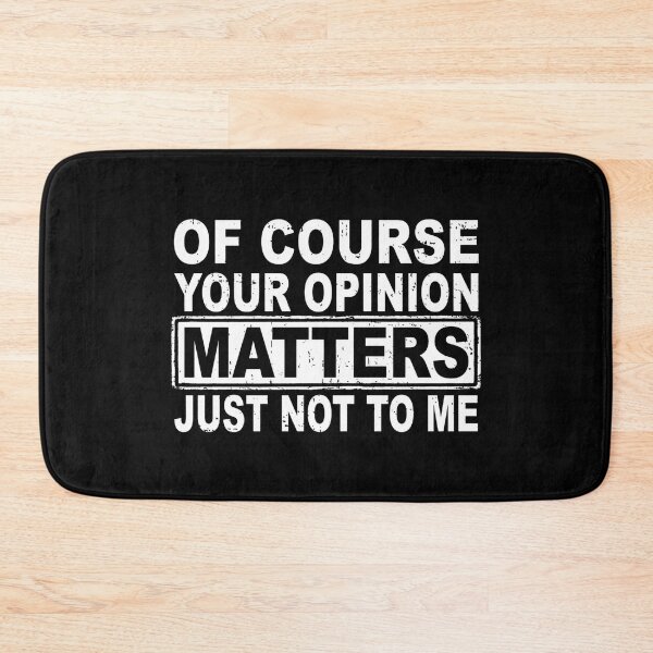 Item preview, Of Course Your Opinion Matters Just Not To Me designed and sold by Markon22.