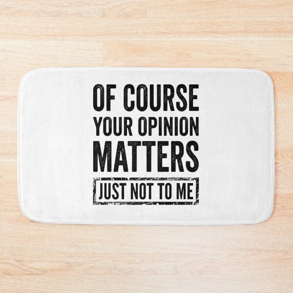 Item preview, Of Course Your Opinion Matters Just Not To Me designed and sold by Markon22.