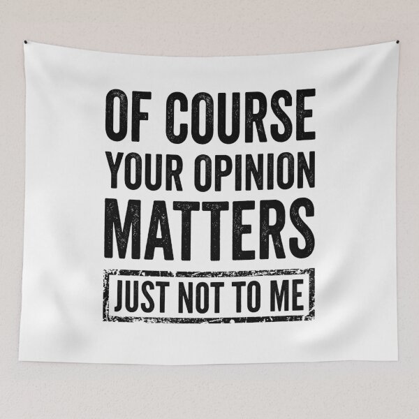 Item preview, Of Course Your Opinion Matters Just Not To Me designed and sold by Markon22.
