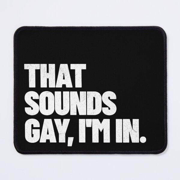 Item preview, That sounds gay, I'm in. designed and sold by Primotees.