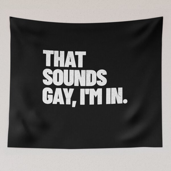 Item preview, That sounds gay, I'm in. designed and sold by Primotees.