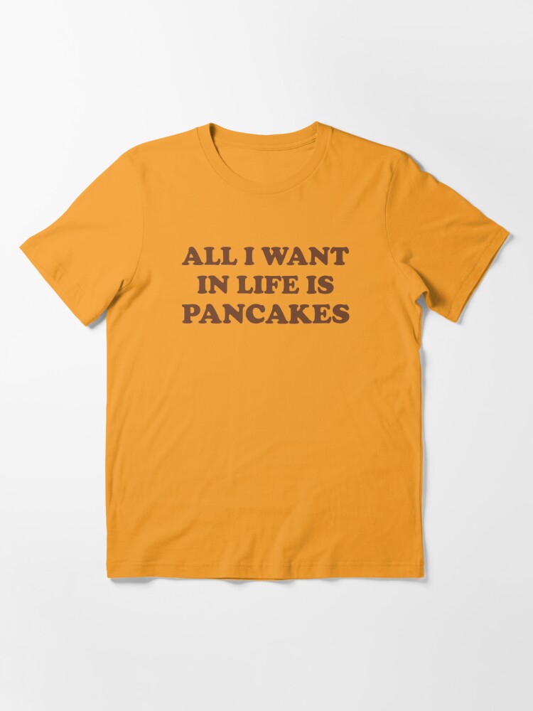 all i want in life is pancakes shirt