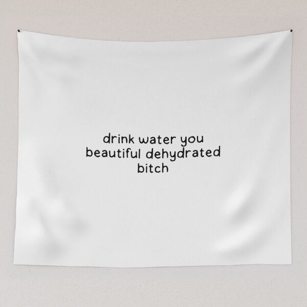 Item preview, drink water you beautiful dehydrated bitch.  designed and sold by dontqu0teme.