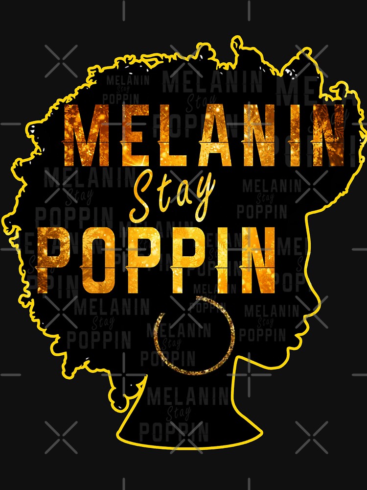 Melanin Stay Poppin Melanin Rich Drippin Afro Black Girl Magic T