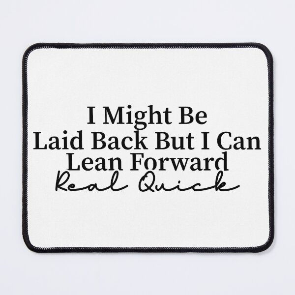 Item preview, I Might Be Laid Back But I can Lean Forward Real Quick designed and sold by Blonc-ou.