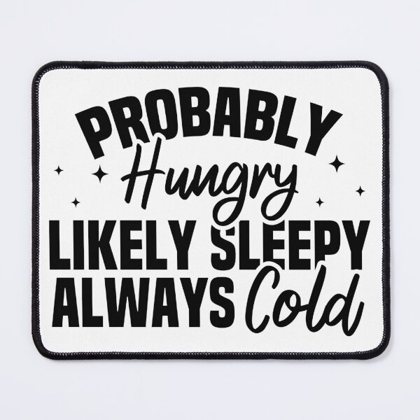 Item preview, Probably Hungry Likely Sleepy Always Cold designed and sold by Blonc-ou.