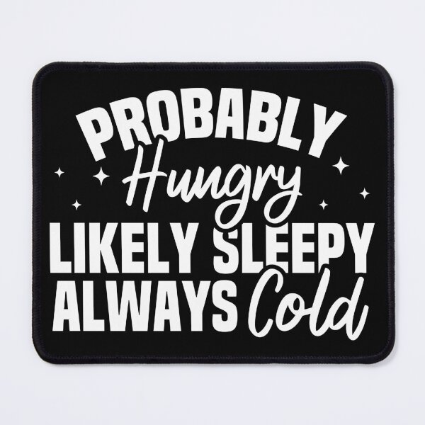 Item preview, Probably Hungry Likely Sleepy Always Cold designed and sold by Blonc-ou.