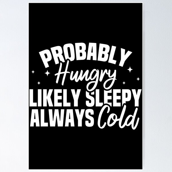 Item preview, Probably Hungry Likely Sleepy Always Cold designed and sold by Blonc-ou.