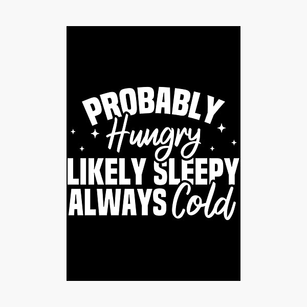 Item preview, Probably Hungry Likely Sleepy Always Cold designed and sold by Blonc-ou.