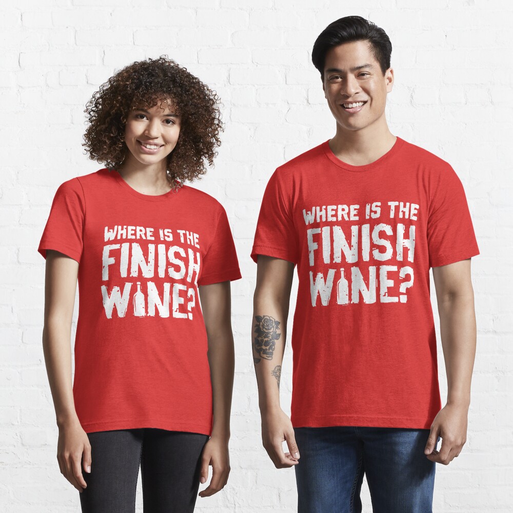 Where Is The Finish Wine - Funny Wine Quote Gift Essential T-Shirt