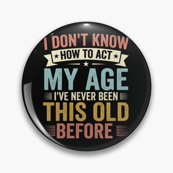 Item preview,  I Don't Know How To Act My Age I've Never Been This Old Before designed and sold by Markon22.