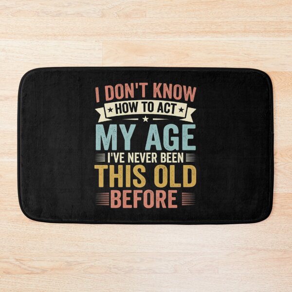 Item preview,  I Don't Know How To Act My Age I've Never Been This Old Before designed and sold by Markon22.