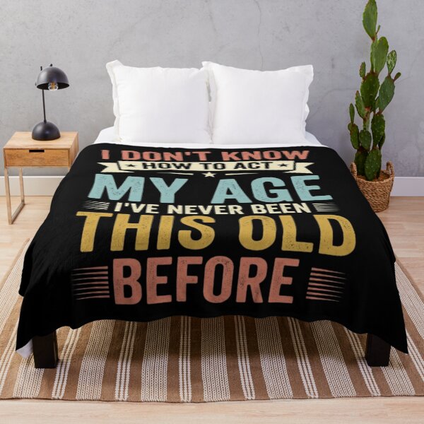 Item preview,  I Don't Know How To Act My Age I've Never Been This Old Before designed and sold by Markon22.