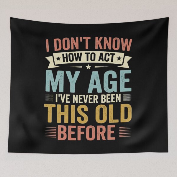 Item preview,  I Don't Know How To Act My Age I've Never Been This Old Before designed and sold by Markon22.