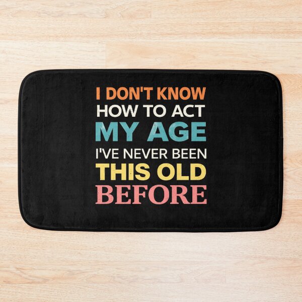 Item preview, I Don't Know How To Act My Age I've Never Been This Old Before designed and sold by Markon22.