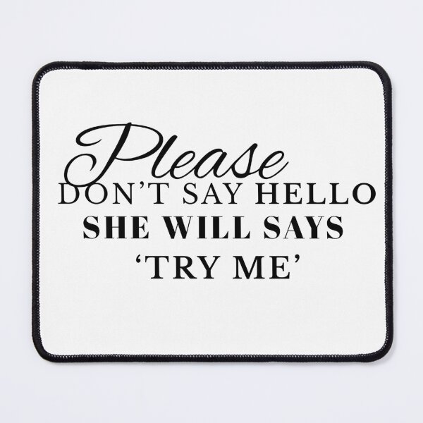 Item preview, PLEASE DON'T SAY HELLO, SHE WILL SAYS "TRY ME" designed and sold by bubblevixen.