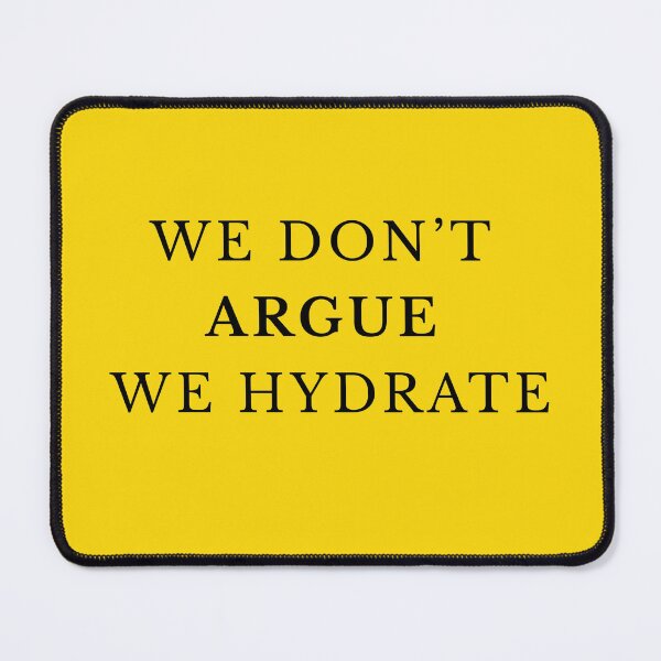 Item preview, WE DON'T ARGUE WE HYDRATE designed and sold by bubblevixen.
