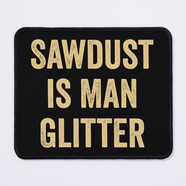 Item preview, Sawdust is Man Glitter designed and sold by harshanendian.