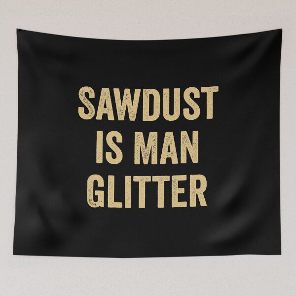 Item preview, Sawdust is Man Glitter designed and sold by harshanendian.