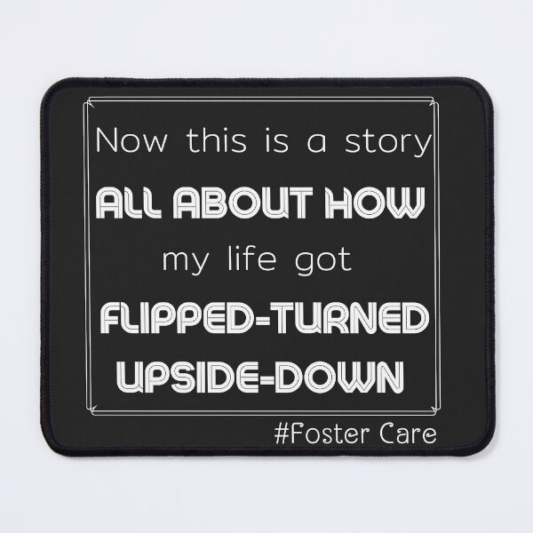 Item preview, Foster Care, Adoption, Foster Mom, Advocate, Mentor, Adoption Gift, Foster dad, now this is a story all about how my life got flipped-turned upside down designed and sold by sirina2796.