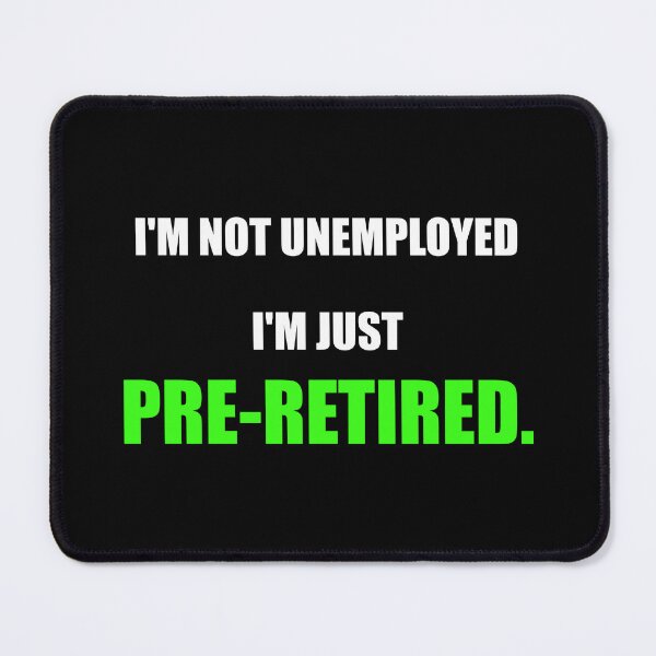 Item preview, Im Not Unemployed Im Just Pre Retired Funny designed and sold by Mikidesign1988.