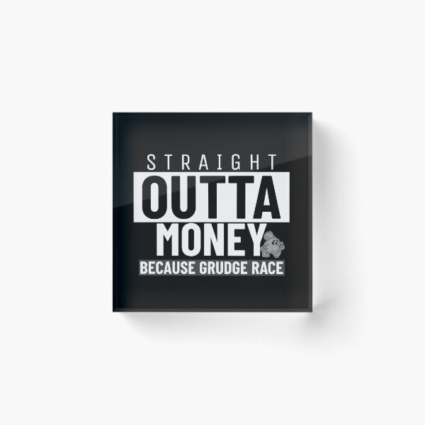 Item preview, Straight Outta Money Because Grudge Race Funny Drag Racing Street Racing Statement designed and sold by CarantinedChaos.