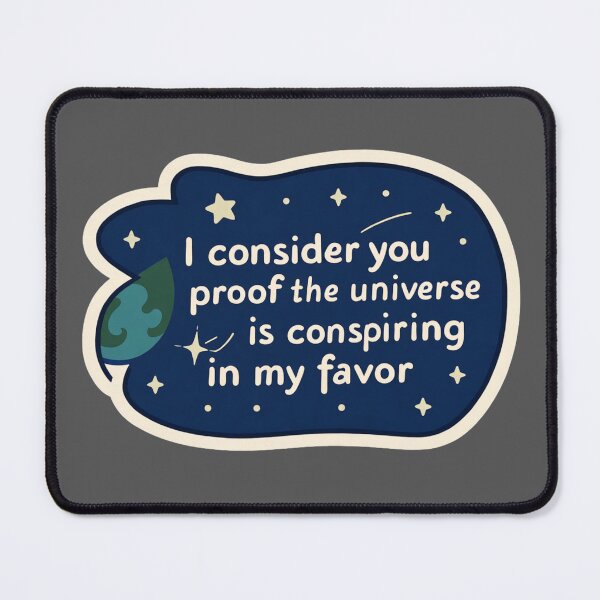 Item preview, I consider you proof that the universe is conspiring in my favor quote designed and sold by MendaciousMina.
