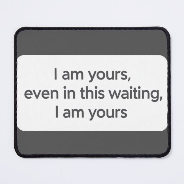 Item preview, "I am yours, even in this waiting" white quote designed and sold by MendaciousMina.