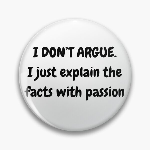 Item preview, Funny pun "I DON'T ARGUE. I just explain the facts with passion" designed and sold by JLMWorks.