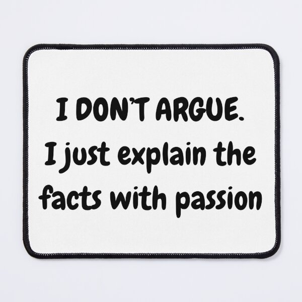 Item preview, Funny pun "I DON'T ARGUE. I just explain the facts with passion" designed and sold by JLMWorks.