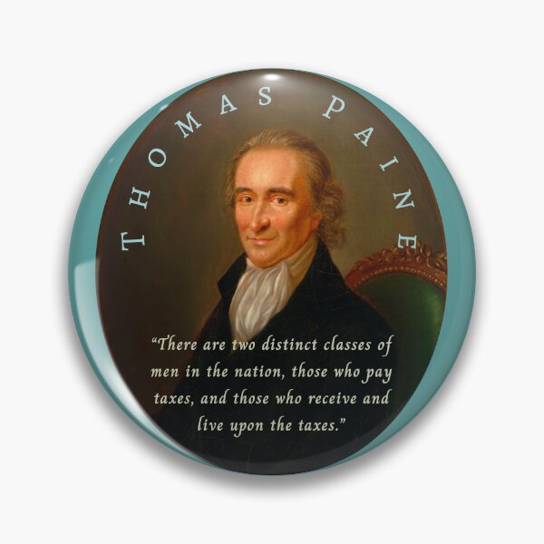 Item preview, Thomas Paine quote: There are two distinct classes of men in the nation, those who pay taxes, and those who receive and live upon the taxes. designed and sold by artbleed.