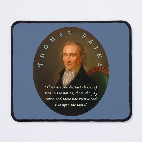 Item preview, Thomas Paine quote: There are two distinct classes of men in the nation, those who pay taxes, and those who receive and live upon the taxes. designed and sold by artbleed.