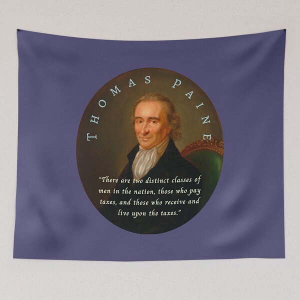 Item preview, Thomas Paine quote: There are two distinct classes of men in the nation, those who pay taxes, and those who receive and live upon the taxes. designed and sold by artbleed.