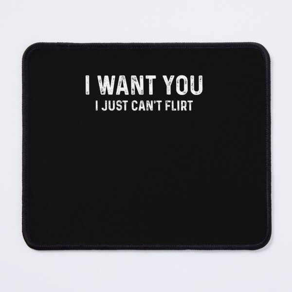 Item preview, I Want You I Just Can't Flirt designed and sold by Mirandalab.