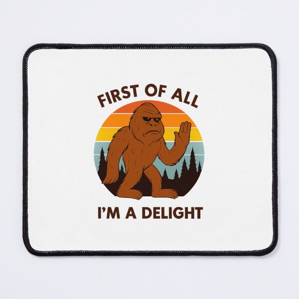 Item preview, First Of All I'm A Delight, Sarcastic Angry Bigfoot designed and sold by LuveraxArt.