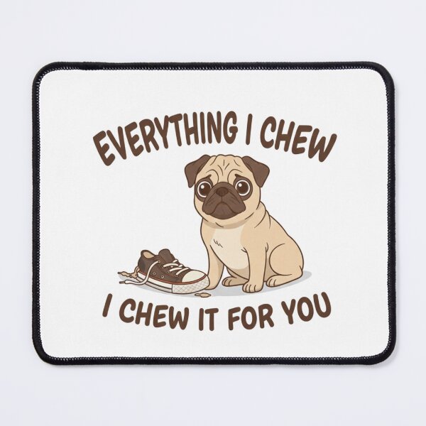 Item preview, Everything I Chew I Chew It For You - Funny Pug Puppy Pun designed and sold by Pugs N Puns.
