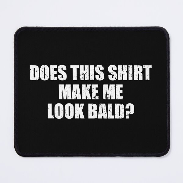 Item preview, Does This Shirt Make Me Look Bald designed and sold by kavitasyavera.