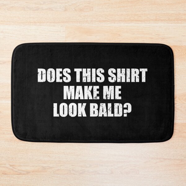 Item preview, Does This Shirt Make Me Look Bald designed and sold by kavitasyavera.