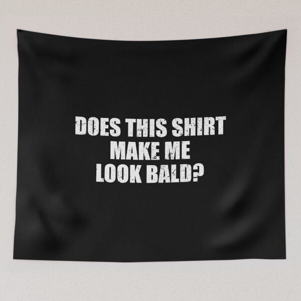 Item preview, Does This Shirt Make Me Look Bald designed and sold by kavitasyavera.