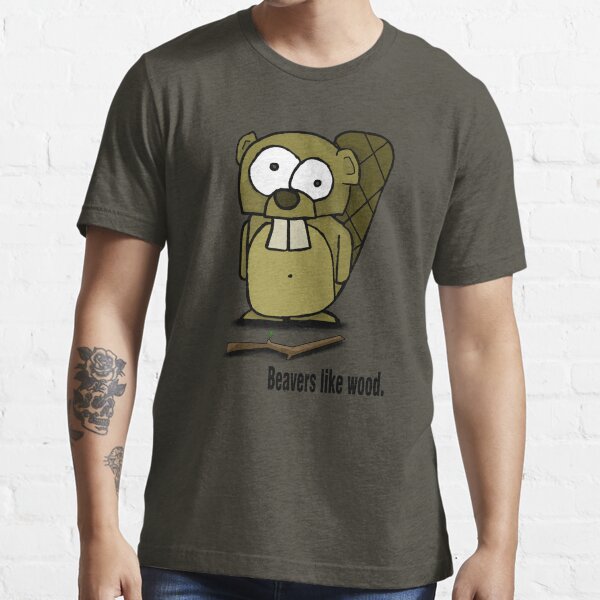 Beavers like wood. Essential T-Shirt